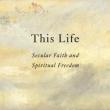 Author Readings, April 04, 2019, 04/04/2019, This Life: Secular Faith and Spiritual Freedom