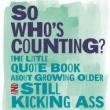 Author Readings, April 11, 2019, 04/11/2019, So Who's Counting?: The Little Quote Book About Growing Older and Still Kicking Ass