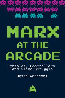 Author Readings, April 09, 2019, 04/09/2019, Marx at the Arcade: Consoles, Controllers, and Class Struggle
