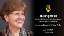 Lectures, July 23, 2021, 07/23/2021, The Original Sin:&nbsp;Castrati Singers in the European Sacred Music Tradition (virtual)