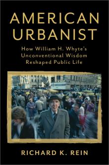 Author Readings, May 04, 2022, 05/04/2022, American Urbanist: How William H. Whyte's Unconventional Wisdom Reshaped Public Life (online)