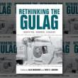 Book Discussions, April 25, 2022, 04/25/2022, Rethinking the Gulag: Identities, Sources, Legacies&nbsp;(online)