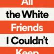 Author Readings, March 28, 2022, 03/28/2022, All the White Friends I Couldn&rsquo;t Keep: Hope&mdash;and Hard Pills to Swallow&mdash;About Fighting for Black Lives (online)