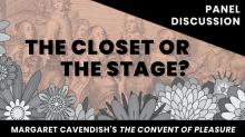 Discussions, March 07, 2022, 03/07/2022, The Closet or the Stage?: A Conversation About Margaret Cavendish&rsquo;s The Convent of Pleasure (online)