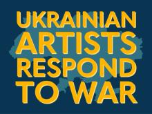 Discussions, March 11, 2022, 03/11/2022, Ukrainian Artists Respond to War (online)