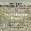 Discussions, March 22, 2022, 03/22/2022, Can We Eradicate Poverty? (online)