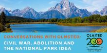 Discussions, March 22, 2022, 03/22/2022, Civil War, Abolition and the National Park Idea (online)
