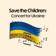 Concerts, April 07, 2022, 04/07/2022, Save the Children: Concert for Ukraine (in-person and online)
