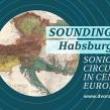 Conferences, April 23, 2022, 04/23/2022, Sounding Habsburg: Sonic Circulations in Central Europe