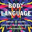 Author Readings, July 18, 2022, 07/18/2022, Body Language: Writers on Identity, Physicality, and Making Space for Ourselves
