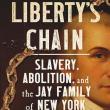 Book Discussions, August 11, 2022, 08/11/2022, Liberty&rsquo;s Chain: Slavery, Abolition, and the Jay Family of New York&nbsp;(online)