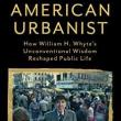 Book Discussions, August 10, 2022, 08/10/2022, American Urbanist: How William H. Whyte's Unconventional Wisdom Reshaped Public Life