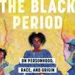 Book Discussions, September 21, 2022, 09/21/2022, The Black Period: On Personhood, Race, and Origin (online)