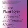 Book Discussions, September 22, 2022, 09/22/2022, There Plant Eyes: A Personal and Cultural History of Blindness&nbsp;(in-person and online)