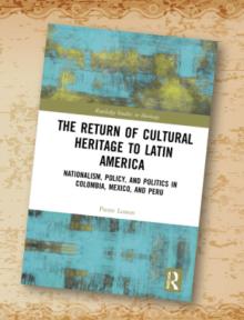 Book Discussions, October 06, 2022, 10/06/2022, The Return of Cultural Heritage in Latin America: Nationalism, Policy and Politics in Colombia, Mexico and Peru