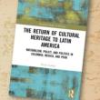 Book Discussions, October 06, 2022, 10/06/2022, The Return of Cultural Heritage in Latin America: Nationalism, Policy and Politics in Colombia, Mexico and Peru