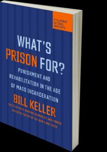 Discussions, October 06, 2022, 10/06/2022, What's Prison For?: A Conversation with Bill Keller, Former Executive Editor of The New York Times (online)