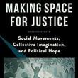 Book Discussions, October 26, 2022, 10/26/2022, Making Space for Justice: Social Movements, Collective Imagination, and Political Hope (in-person and online)