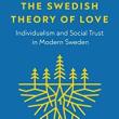 Book Discussions, October 26, 2022, 10/26/2022, The Swedish Theory of Love: Individualism and Social Trust in Modern Sweden