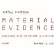 Symposiums, November 11, 2022, 11/11/2022, Material Evidence: Assessing Risk in Museum Collections (online)