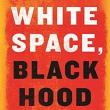 Book Discussions, January 26, 2023, 01/26/2023, White Space, Black Hood: Opportunity Hoarding and Segregation in the Age of Inequality&nbsp;(online)