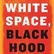 Book Discussions, January 26, 2023, 01/26/2023, White Space, Black Hood: Opportunity Hoarding and Segregation in the Age of Inequality&nbsp;(online)