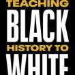 Book Discussions, February 22, 2023, 02/22/2023, Teaching Black History to White People: Unapologetic Truths (online)