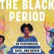 Discussions, February 23, 2023, 02/23/2023, The Black Period: On Personhood, Race and Origin 