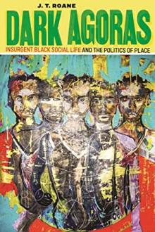 Book Discussions, April 25, 2023, 04/25/2023, Dark Agoras: Insurgent Black Social Life and the Politics of Place