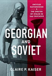 Book Discussions, April 04, 2023, 04/04/2023, Georgian and Soviet: Entitled Nationhood and the Specter of Stalin in the Caucasus&nbsp;(in-person and online)
