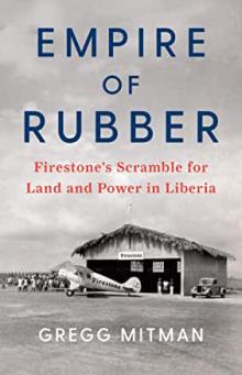 Book Discussions, April 21, 2023, 04/21/2023, Empire of Rubber: Scenes from Firestone&rsquo;s Scramble for Land and Power in Liberia&nbsp;(in-person and online)