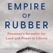 Book Discussions, April 21, 2023, 04/21/2023, Empire of Rubber: Scenes from Firestone&rsquo;s Scramble for Land and Power in Liberia&nbsp;(in-person and online)