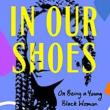 Book Discussions, April 12, 2023, 04/12/2023, In Our Shoes: On Being a Young Black Woman in Not-So "Post-Racial" America