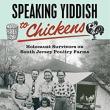 Book Discussions, April 25, 2023, 04/25/2023, Speaking Yiddish to Chickens: Holocaust Survivors on South Jersey Poultry Farms&nbsp;(online)