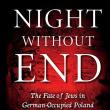 Book Discussions, May 17, 2023, 05/17/2023, Night Without End: The Fate of Jews in German Occupied Poland (online)