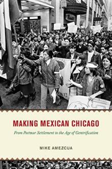 Book Discussions, April 24, 2023, 04/24/2023, Making Mexican Chicago: From Postwar Settlement to the Age of Gentrification