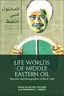 Book Discussions, April 18, 2023, 04/18/2023, Life Worlds of Middle Eastern Oil: Histories and Ethnographies of Black Gold