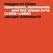 Book Discussions, April 27, 2023, 04/27/2023, Images of Class: Operaismo, Autonomia and the Visual Arts (1962-1988)