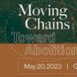 Symposiums, May 21, 2023, 05/21/2023, Moving Chains: Toward Abolition