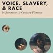 Book Discussions, November 17, 2023, 11/17/2023, Voice, Slavery, and Race in Seventeenth-Century Florence