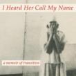 Book Discussions, February 12, 2024, 02/12/2024, I Heard Her Call My Name: A Memoir of Transition