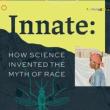 Lectures, February 27, 2024, 02/27/2024, Innate: How Science Invented the Myth of Race (online)