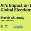Discussions, March 28, 2024, 03/28/2024, AI's Impact on the 2024 Global Elections (online)