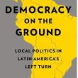 Book Discussions, April 09, 2024, 04/09/2024, Democracy on the Ground: Local Politics in Latin America&rsquo;s Left Turn