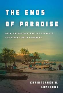 Book Discussions, April 18, 2024, 04/18/2024, The Ends of Paradise: Race, Extraction, and the Struggle for Black Life in Honduras