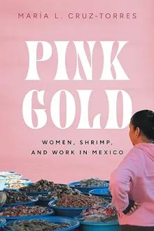 Book Discussions, April 23, 2024, 04/23/2024, Pink Gold: Shrimp, Women and Work in Mexico