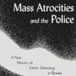 Book Discussions, April 19, 2024, 04/19/2024, Mass Atrocities and the Police: A New History of Ethnic Cleansing in Bosnia and Herzegovina (online)
