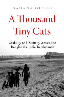 Book Discussions, April 19, 2024, 04/19/2024, A Thousand Tiny Cuts: Mobility and Security Across the Bangladesh-India Borderlands&nbsp;(online)