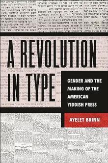 Book Discussions, May 07, 2024, 05/07/2024, A Revolution in Type: Gender and the Making of the American Yiddish Press&nbsp;(online)