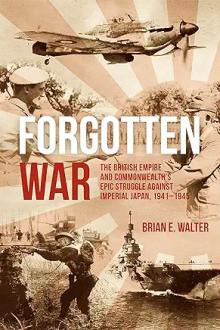 Book Discussions, April 23, 2024, 04/23/2024, Forgotten War: The British Empire and Commonwealth&rsquo;s Epic Struggle Against Imperial Japan, 1941&ndash;1945&nbsp;(online)